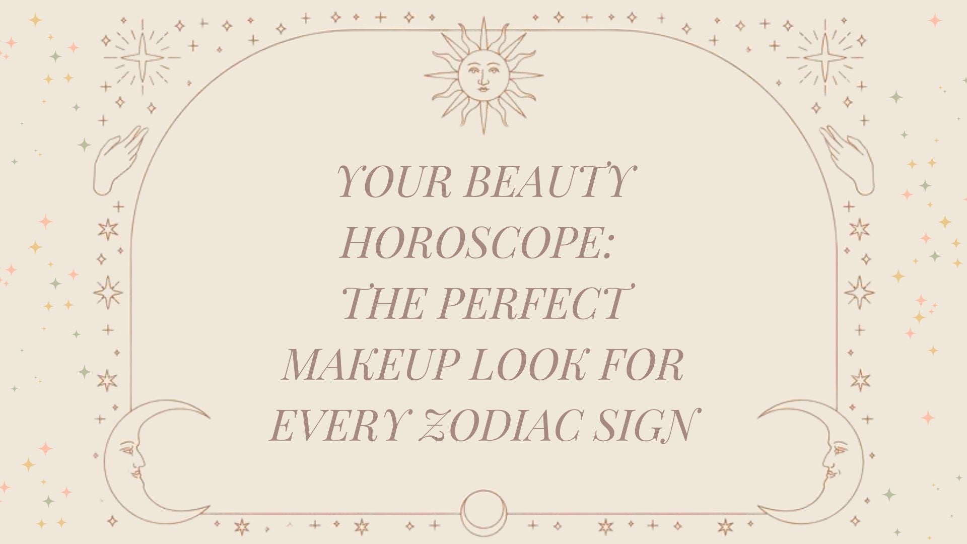 Your Beauty Horoscope: The Perfect Makeup Look For Every Zodiac Sign